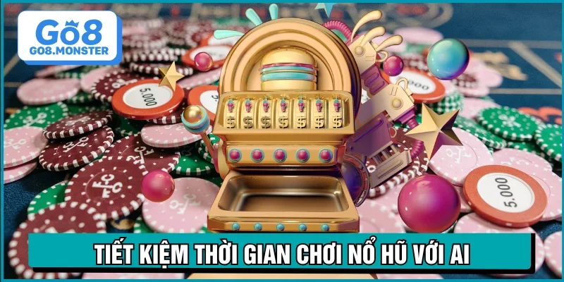 nổ hũ AI tiết kiệm thời gian